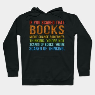 If You’re Scared That Books Might Change Someone’s Thinking T-Shirt Hoodie